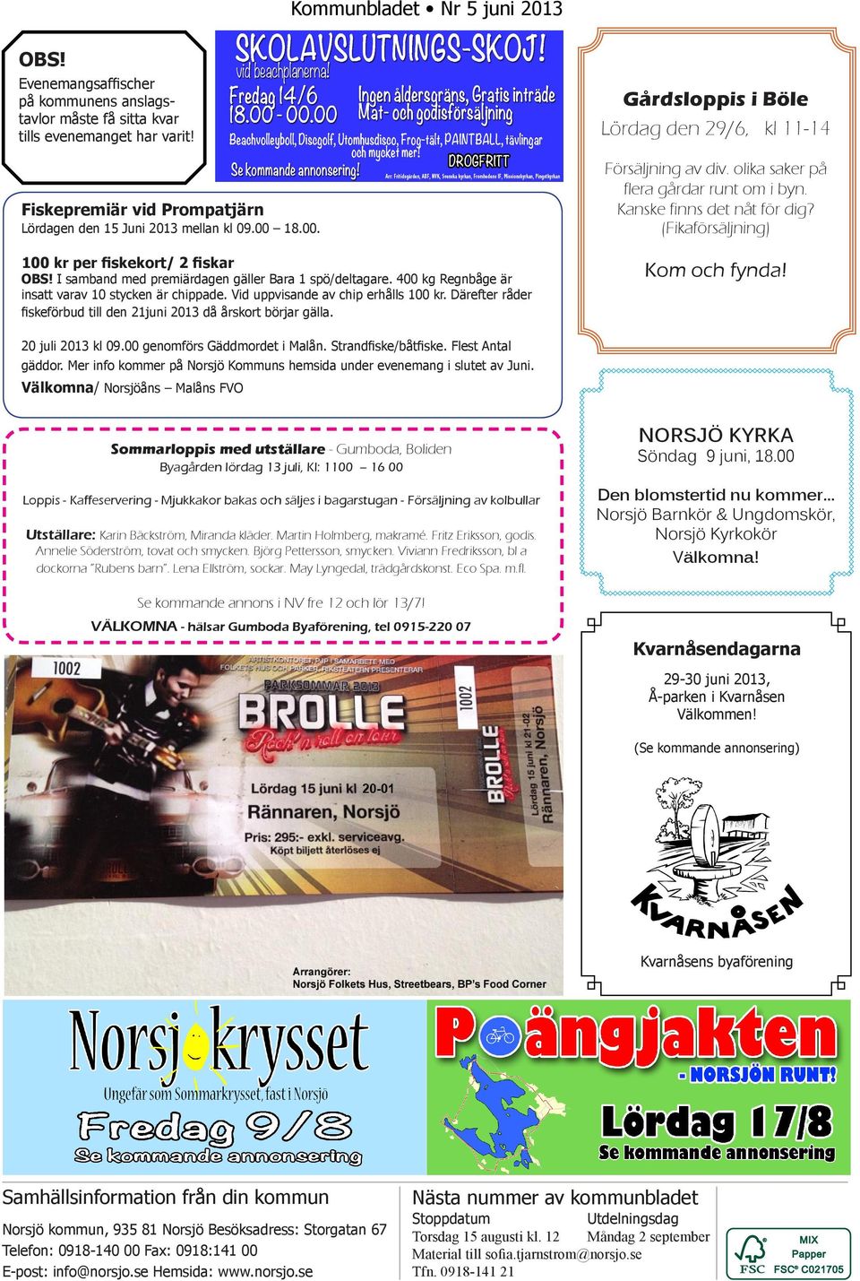 I samband med premiärdagen gäller Bara 1 spö/deltagare. 400 kg Regnbåge är insatt varav 10 stycken är chippade. Vid uppvisande av chip erhålls 100 kr.