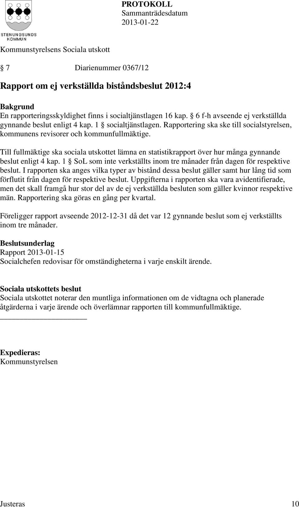 Till fullmäktige ska sociala utskottet lämna en statistikrapport över hur många gynnande beslut enligt 4 kap. 1 SoL som inte verkställts inom tre månader från dagen för respektive beslut.