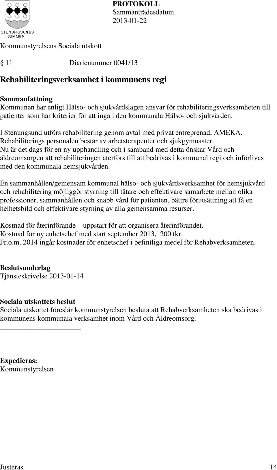 Nu är det dags för en ny upphandling och i samband med detta önskar Vd och äldreomsorgen att rehabiliteringen återförs till att bedrivas i kommunal regi och införlivas med den kommunala hemsjukvden.