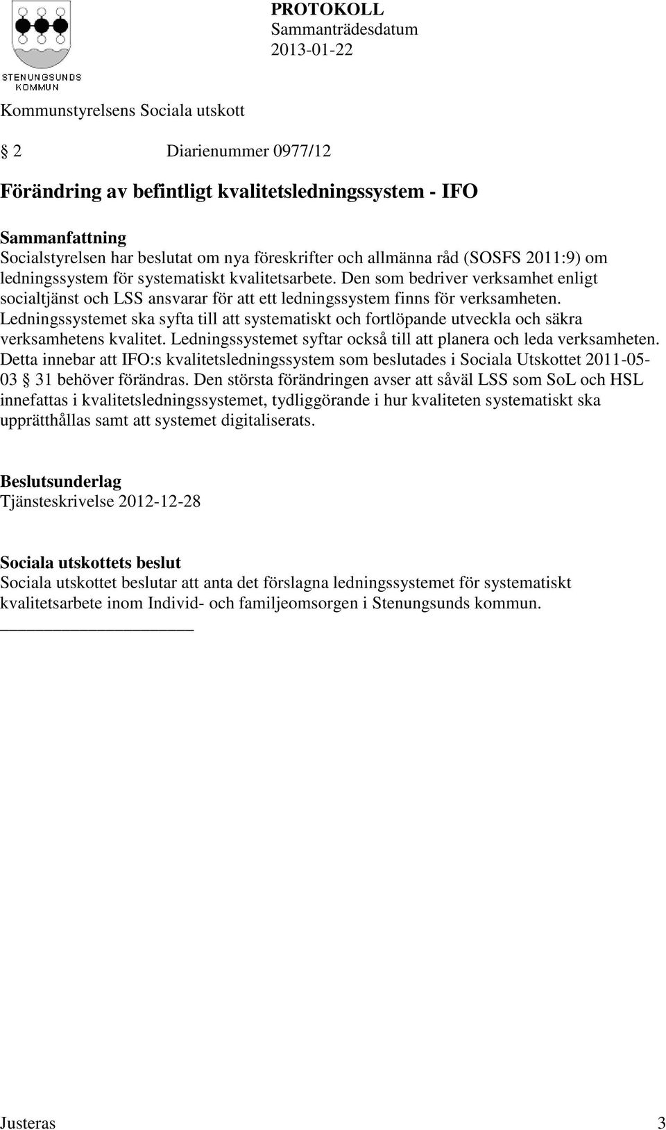 Ledningssystemet ska syfta till att systematiskt och fortlöpande utveckla och säkra verksamhetens kvalitet. Ledningssystemet syftar också till att planera och leda verksamheten.
