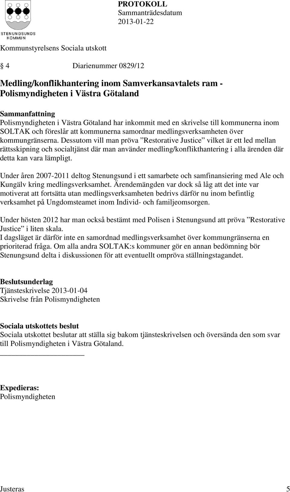 Dessutom vill man pröva Restorative Justice vilket är ett led mellan rättsskipning och socialtjänst där man använder medling/konflikthantering i alla ärenden där detta kan vara lämpligt.
