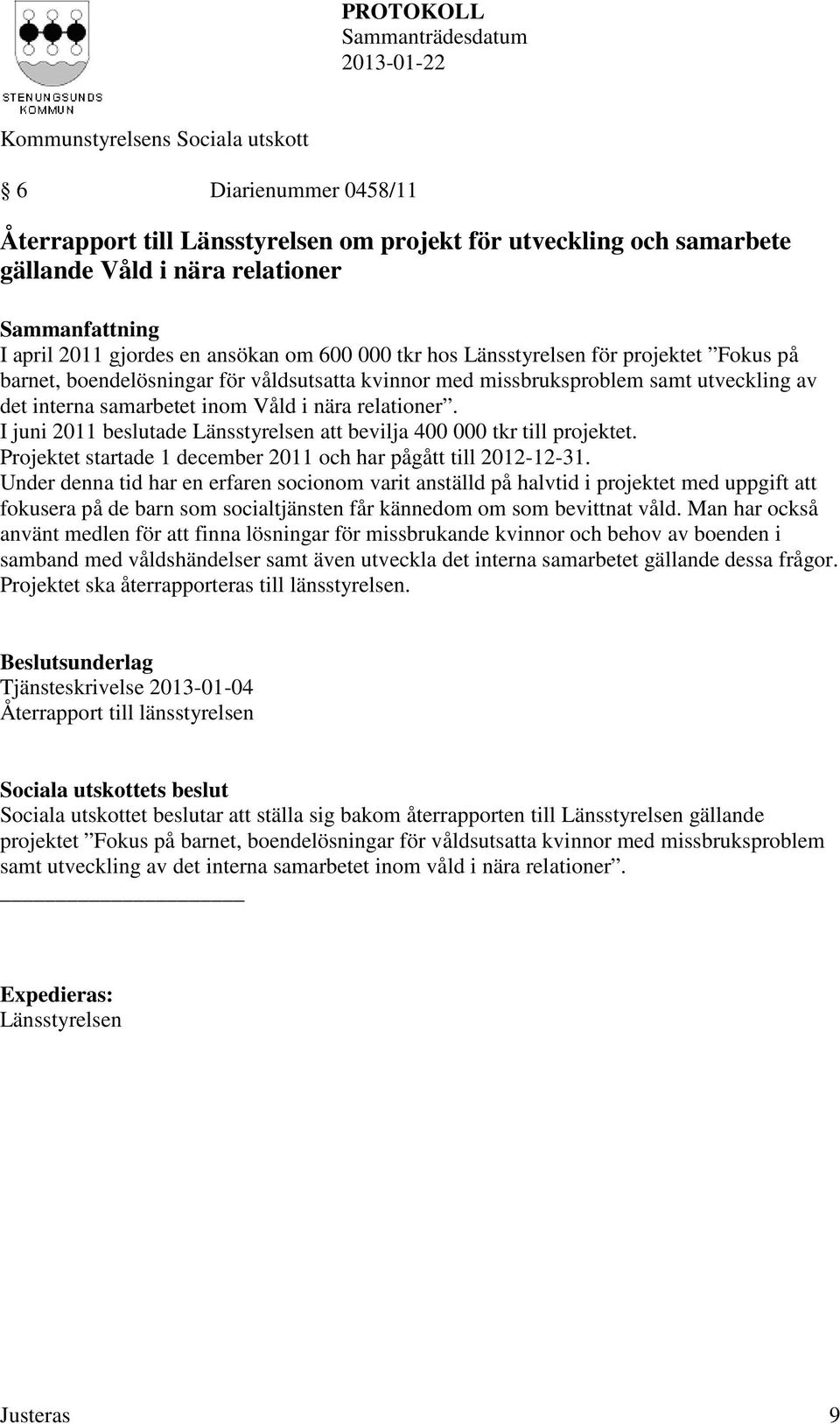 I juni 2011 beslutade Länsstyrelsen att bevilja 400 000 tkr till projektet. Projektet startade 1 december 2011 och har pågått till 2012-12-31.