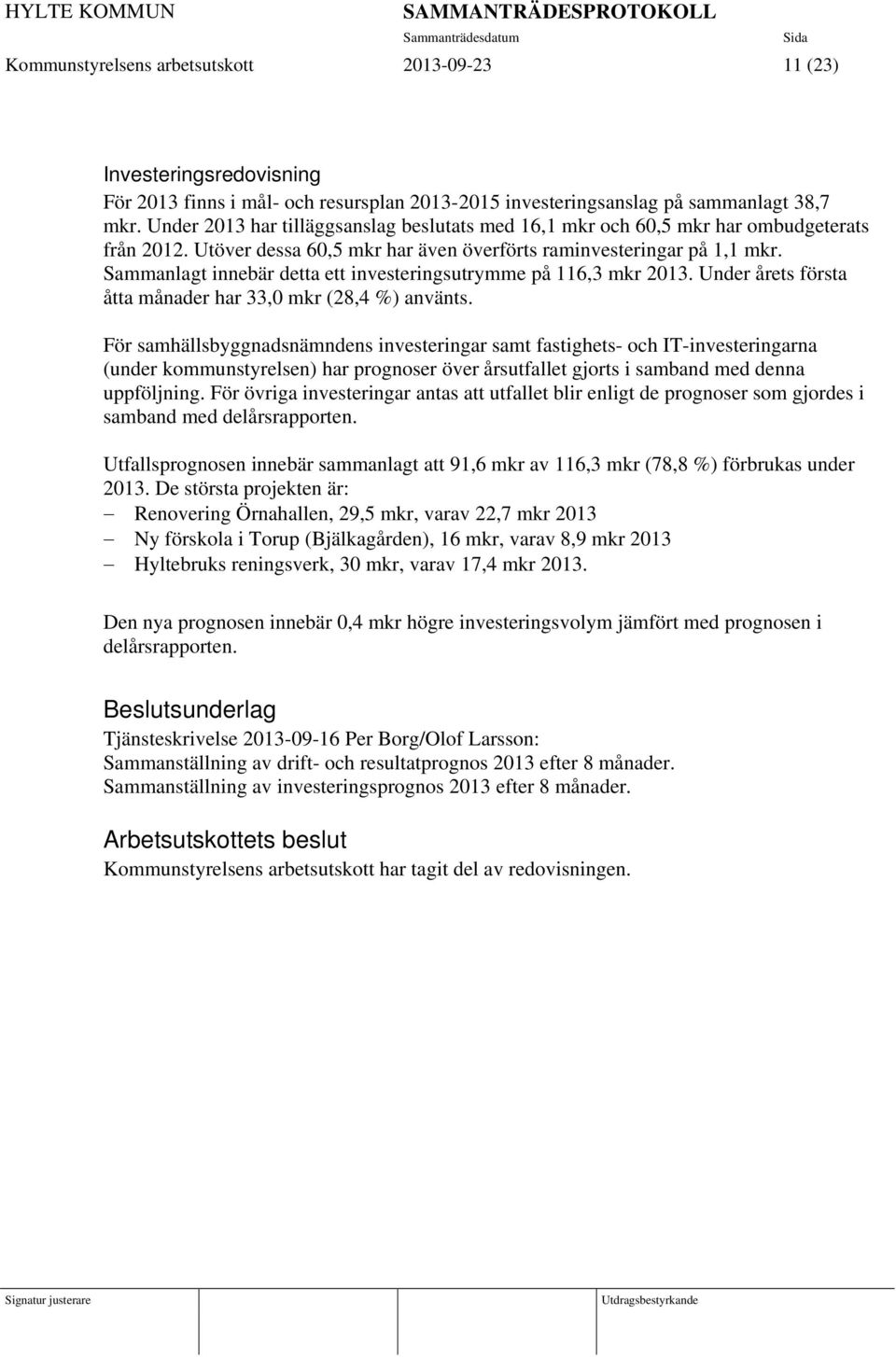 Sammanlagt innebär detta ett investeringsutrymme på 116,3 mkr 2013. Under årets första åtta månader har 33,0 mkr (28,4 %) använts.