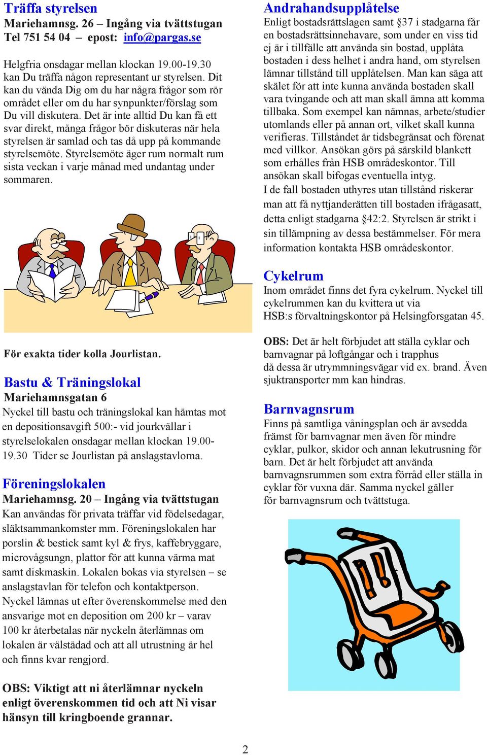 Det är inte alltid Du kan få ett svar direkt, många frågor bör diskuteras när hela styrelsen är samlad och tas då upp på kommande styrelsemöte.