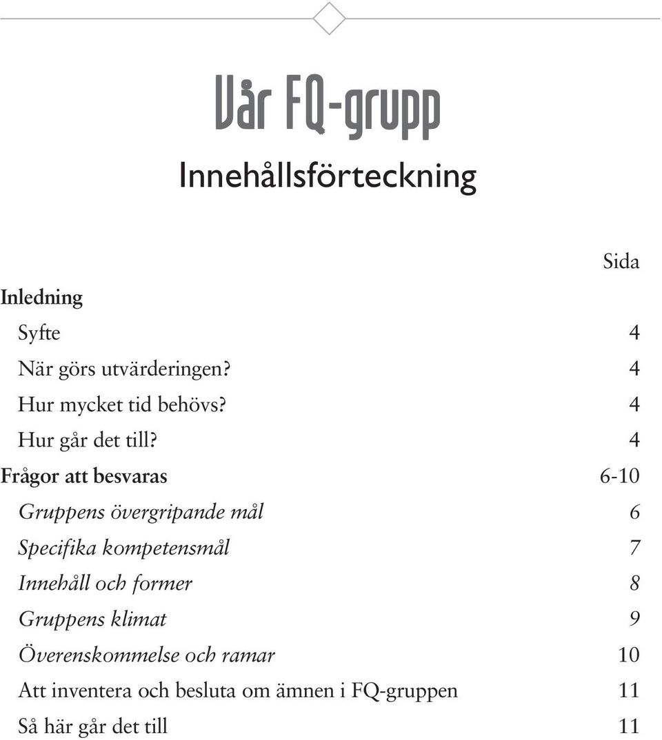 4 Frågor att besvaras 6-10 Gruppens övergripande mål 6 Specifika kompetensmål 7