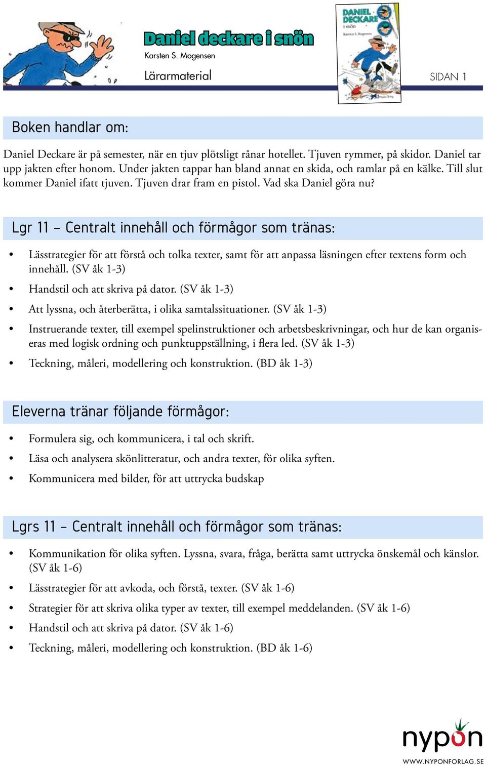 Lgr 11 Centralt innehåll och förmågor som tränas: Lässtrategier för att förstå och tolka texter, samt för att anpassa läsningen efter textens form och innehåll.