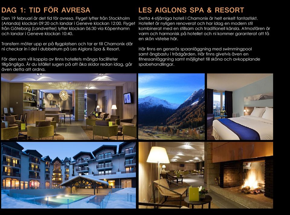 Transfern möter upp er på flygplatsen och tar er till Chamonix där ni checkar in i del i dubbelrum på Les Aiglons Spa & Resort.
