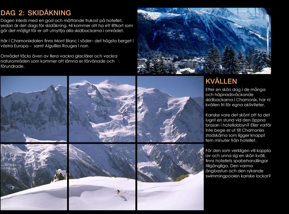 Här i Chamonixdalen finns Mont Blanc i söder det högsta berget i västra Europa samt Aiguilles Rouges i norr.