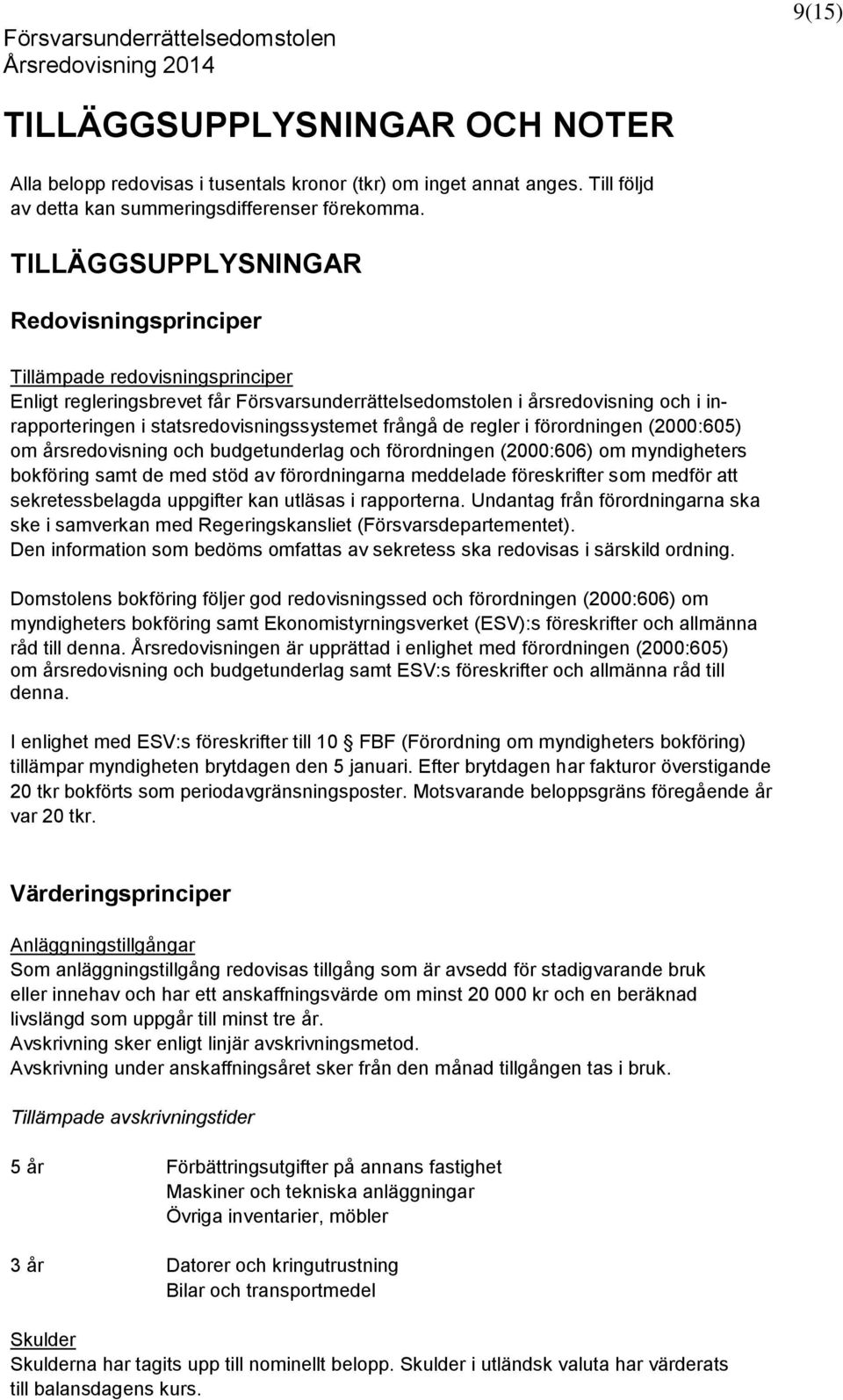 statsredovisningssystemet frångå de regler i förordningen (2000:605) om årsredovisning och budgetunderlag och förordningen (2000:606) om myndigheters bokföring samt de med stöd av förordningarna