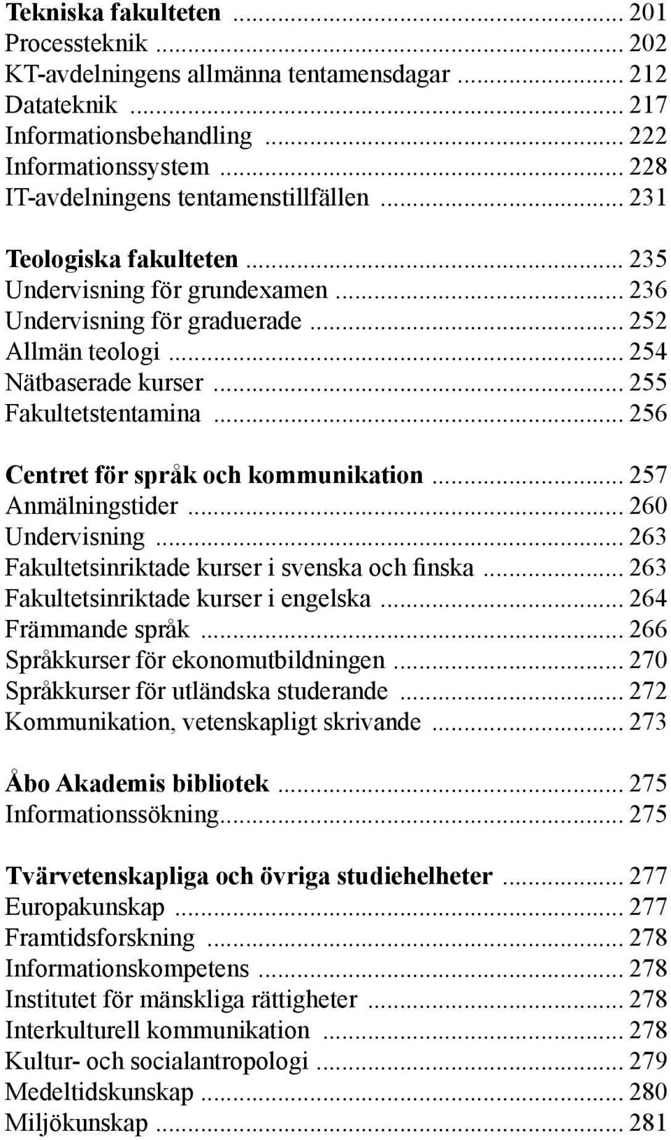 .. 255 Fakultetstentamina... 256 Centret för språk och kommunikation... 257 Anmälningstider... 260 Undervisning... 263 Fakultetsinriktade kurser i svenska och finska.