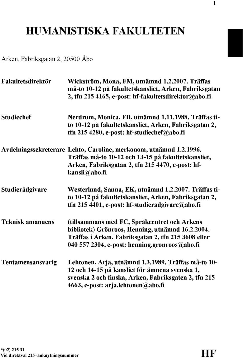 Träffas tito på fakultetskansliet, Arken, Fabriksgatan 2, tfn 215 4280, e-post: hf-studiechef@abo.fi Avdelningssekreterare Lehto, Caroline, merkonom, utnämnd 1.2.1996.