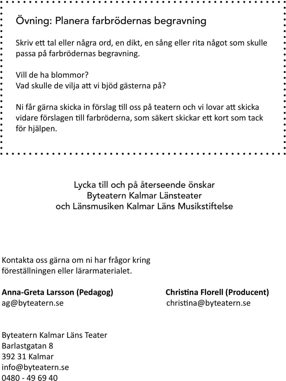 Ni får gärna skicka in förslag till oss på teatern och vi lovar att skicka vidare förslagen till farbröderna, som säkert skickar ett kort som tack för hjälpen.