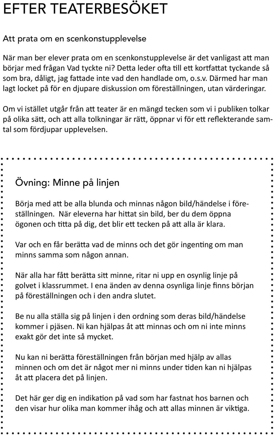 Om vi istället utgår från att teater är en mängd tecken som vi i publiken tolkar på olika sätt, och att alla tolkningar är rätt, öppnar vi för ett reflekterande samtal som fördjupar upplevelsen.