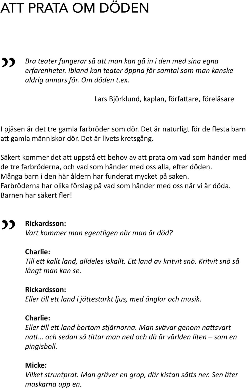 Säkert kommer det att uppstå ett behov av att prata om vad som händer med de tre farbröderna, och vad som händer med oss alla, efter döden. Många barn i den här åldern har funderat mycket på saken.