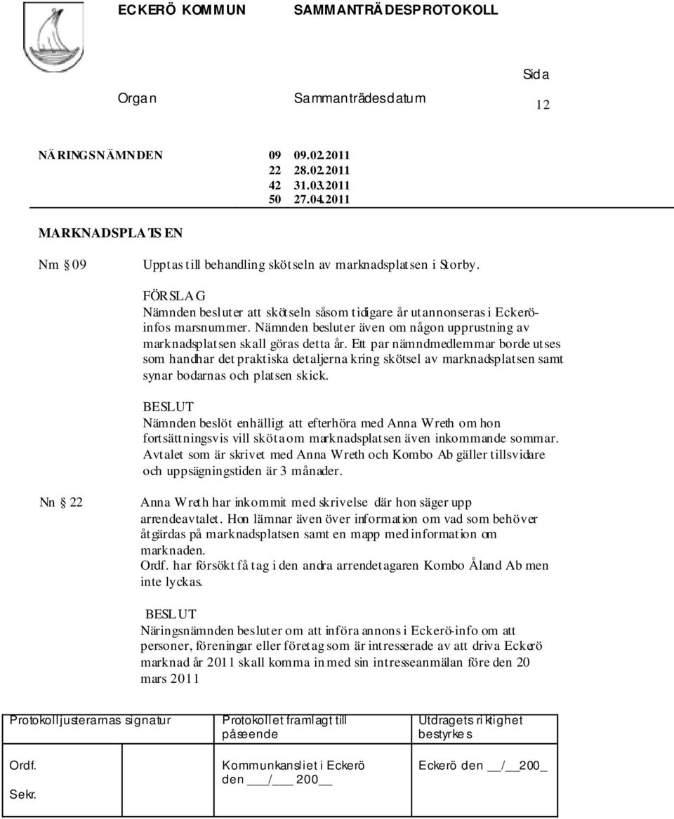 Ett par nämndmedlemmar borde utses som handhar det praktiska detaljerna kring skötsel av marknadsplatsen samt synar bodarnas och platsen skick.
