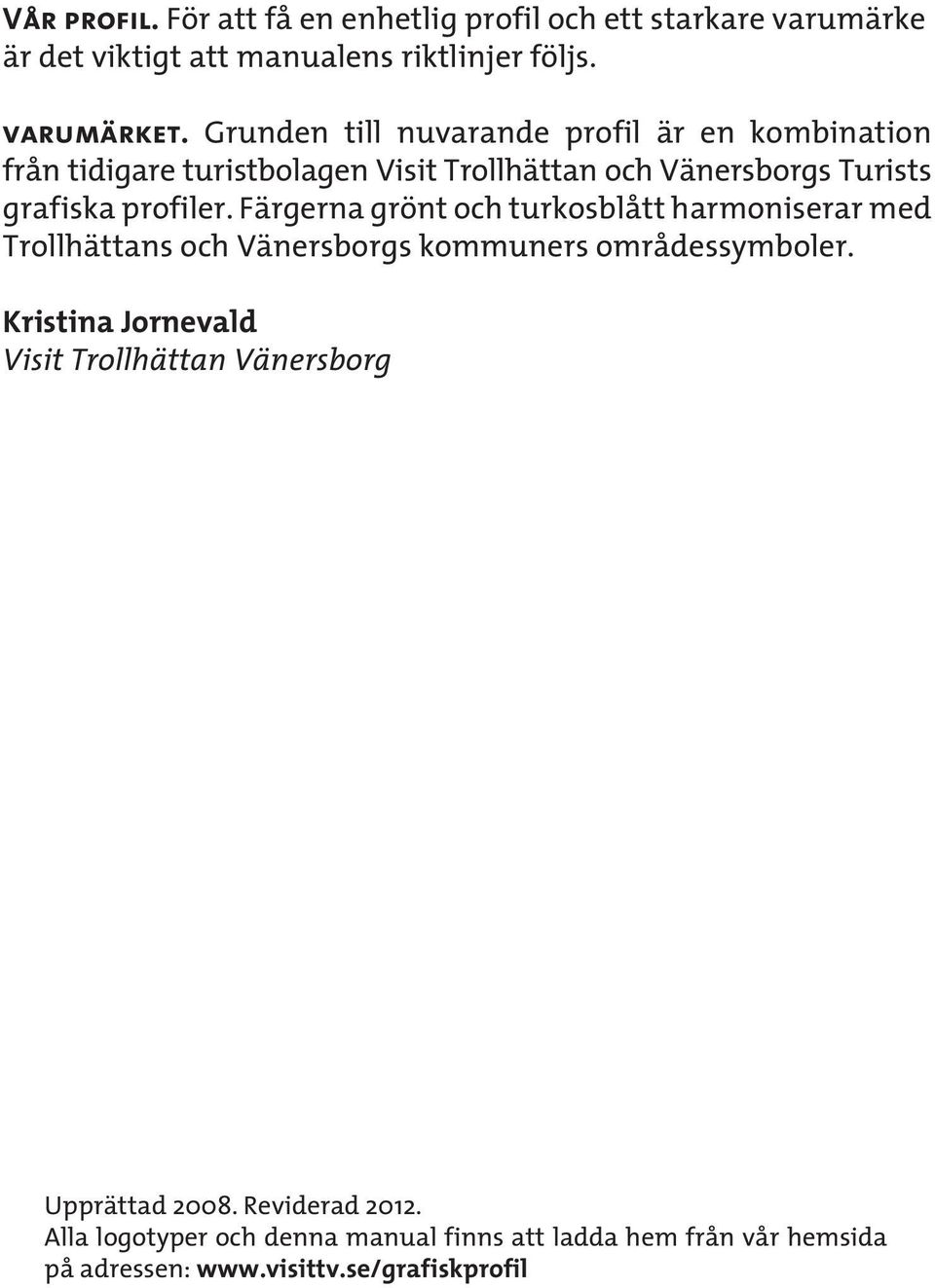 Färgrna grönt och turkosblått harmonisrar md Trollhättans och Vänrsborgs kommunrs områdssymbolr.