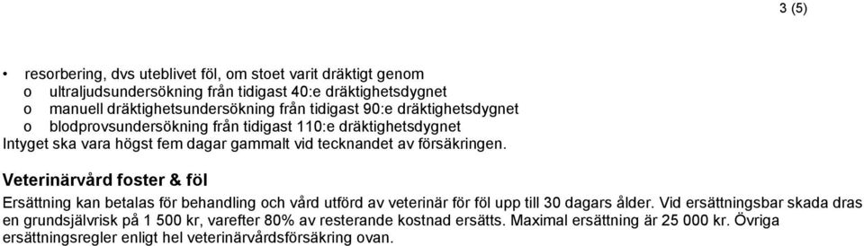 försäkringen. Veterinärvård foster & föl Ersättning kan betalas för behandling och vård utförd av veterinär för föl upp till 30 dagars ålder.