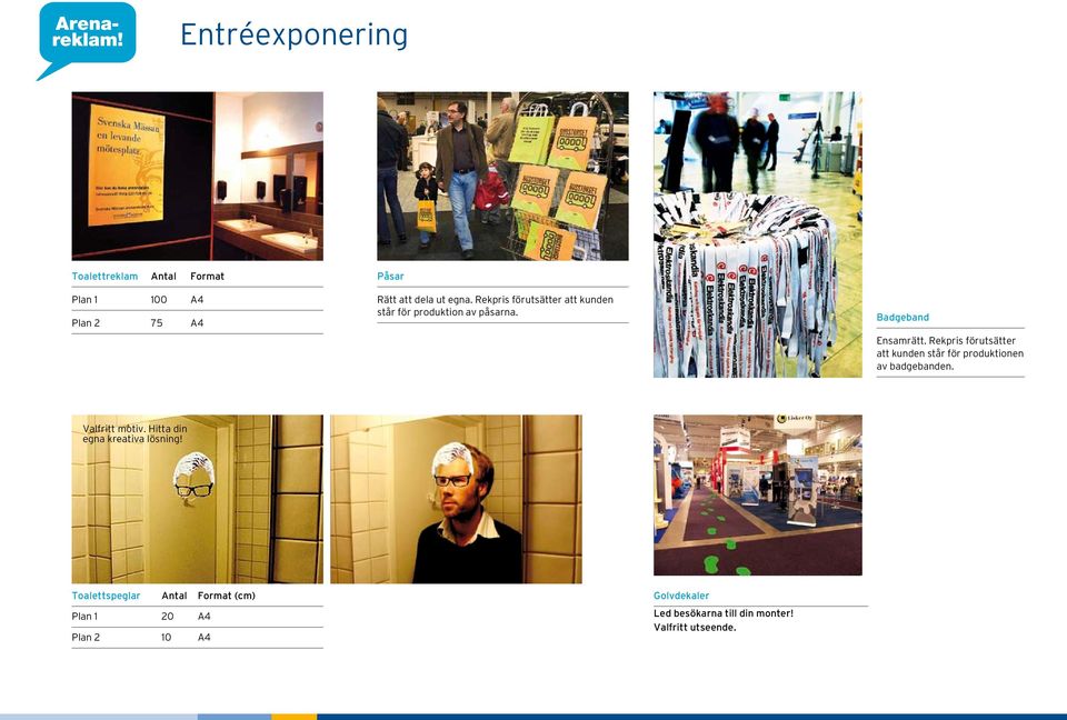 Rekpris förutsätter att kunden står för produktionen av badgebanden. Valfritt motiv.