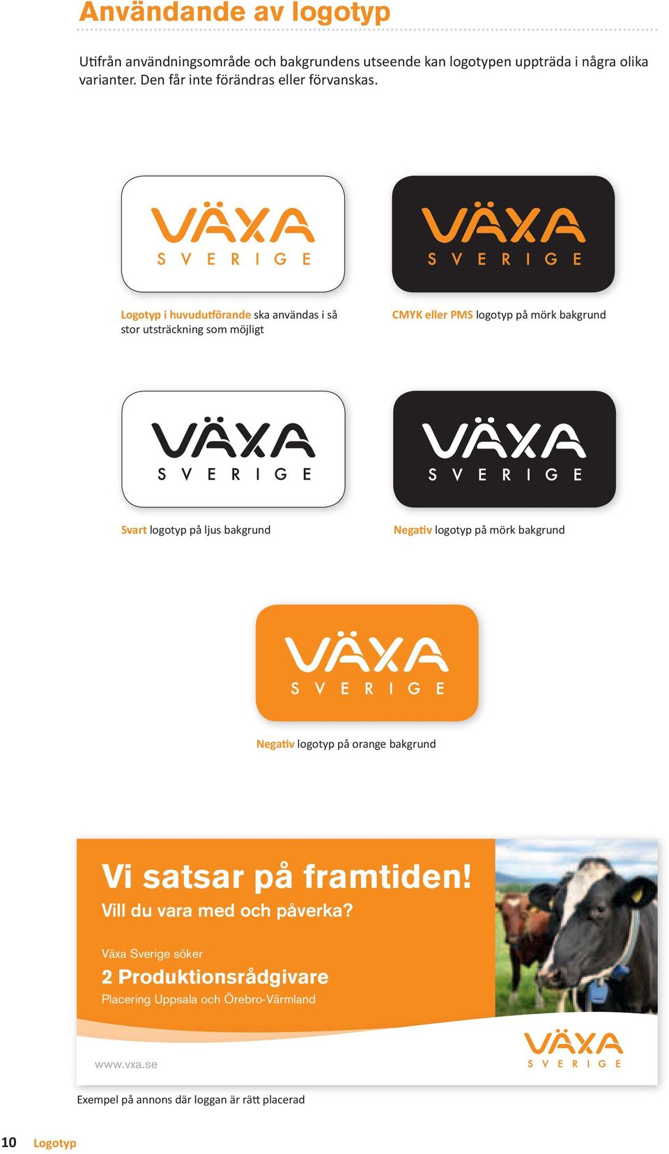 Logotyp i huvudutförande ska användas i så stor utsträckning som möjligt CMYK eller PMS logotyp på mörk bakgrund Svart logotyp på ljus bakgrund