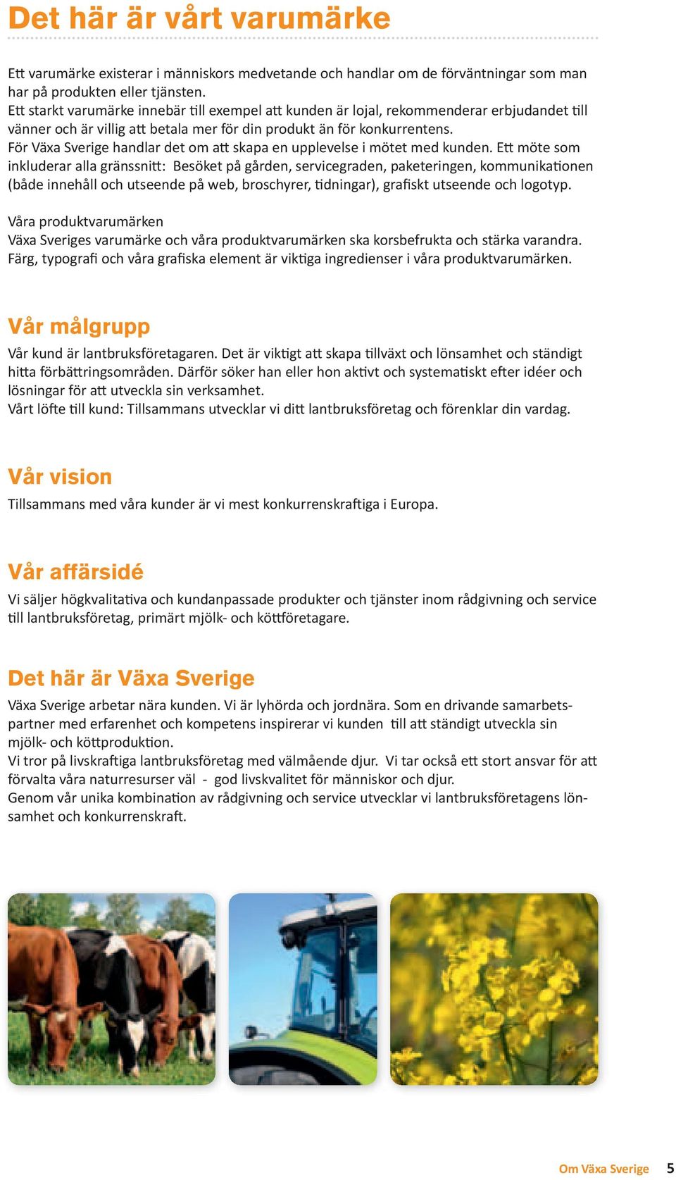 För Växa Sverige handlar det om att skapa en upplevelse i mötet med kunden.