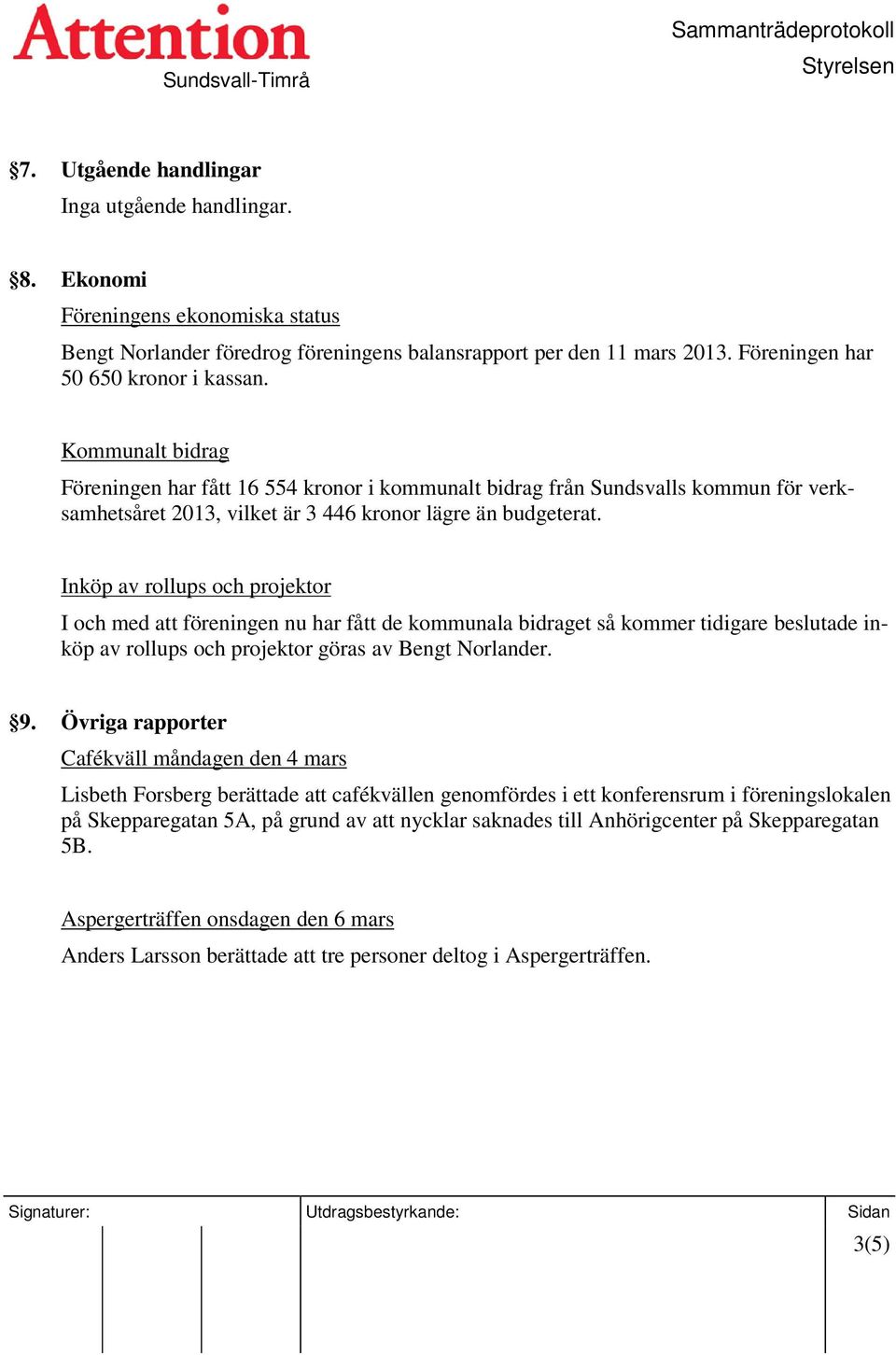 Kommunalt bidrag Föreningen har fått 16 554 kronor i kommunalt bidrag från Sundsvalls kommun för verksamhetsåret 2013, vilket är 3 446 kronor lägre än budgeterat.