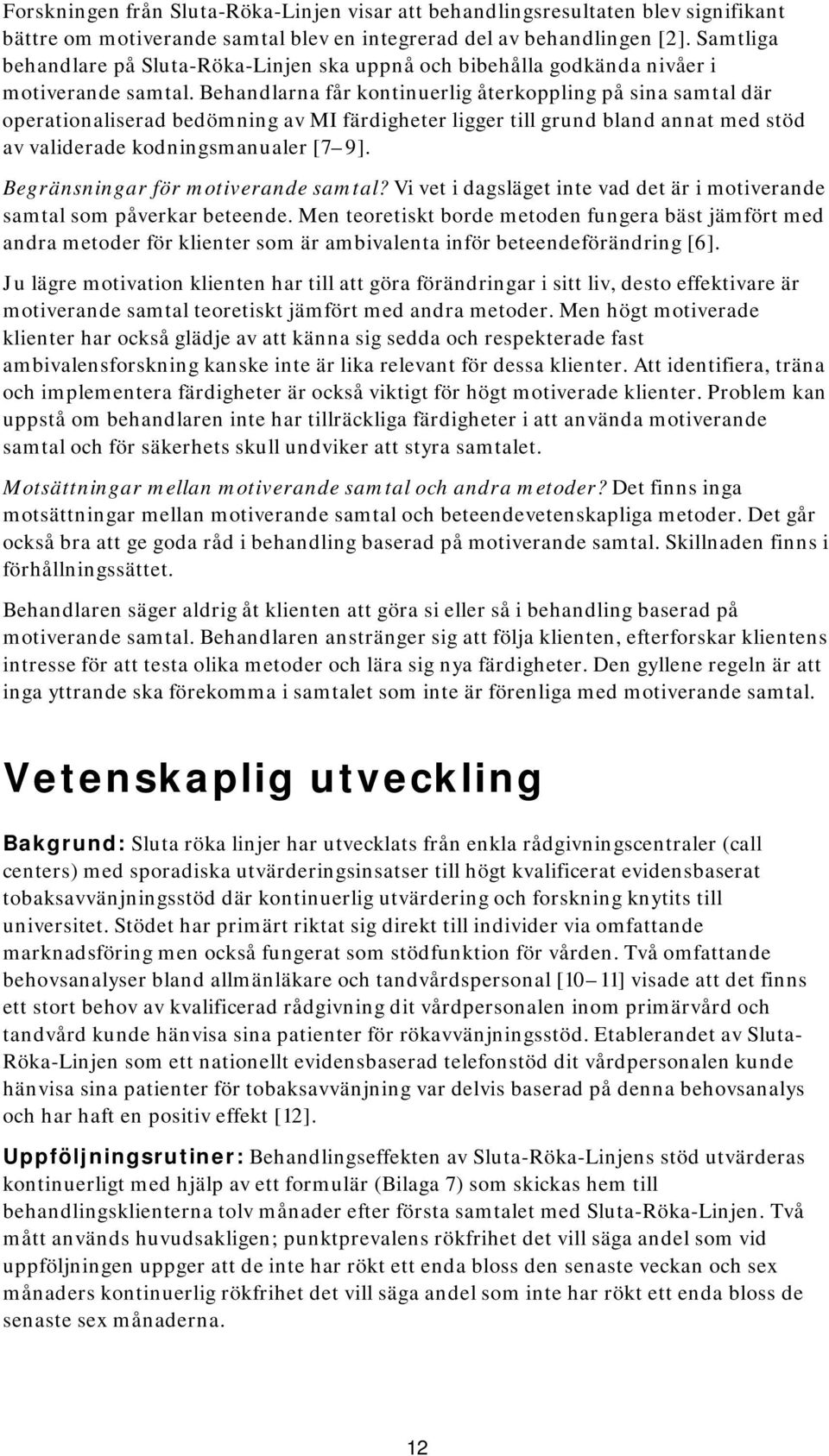 Behandlarna får kontinuerlig återkoppling på sina samtal där operationaliserad bedömning av MI färdigheter ligger till grund bland annat med stöd av validerade kodningsmanualer [7 9].