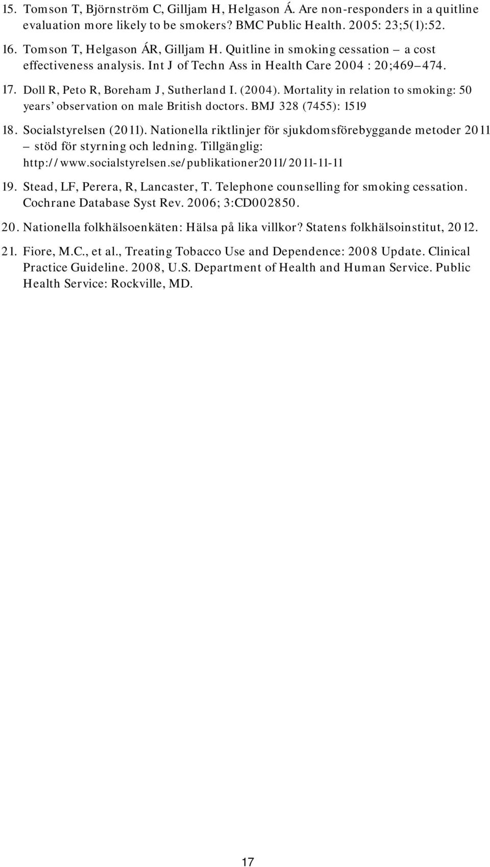 Mortality in relation to smoking: 50 years observation on male British doctors. BMJ 328 (7455): 1519 18. Socialstyrelsen (2011).