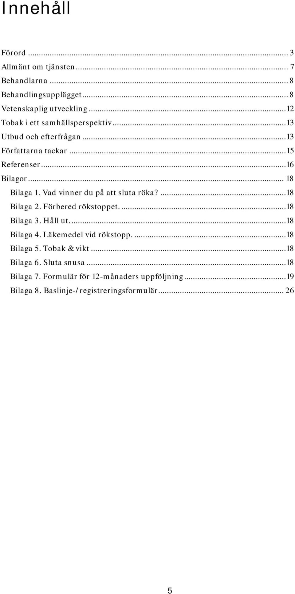 Vad vinner du på att sluta röka?...18 Bilaga 2. Förbered rökstoppet....18 Bilaga 3. Håll ut....18 Bilaga 4. Läkemedel vid rökstopp.