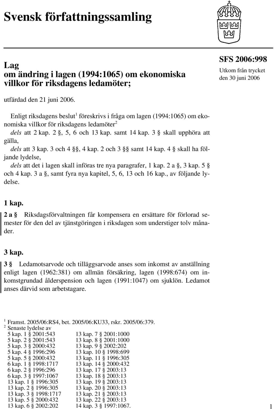 3 skall upphöra att gälla, dels att 3 kap. 3 och 4, 4 kap. 2 och 3 samt 14 kap. 4 skall ha följande lydelse, dels att det i lagen skall införas tre nya paragrafer, 1 kap. 2 a, 3 kap. 5 och 4 kap.