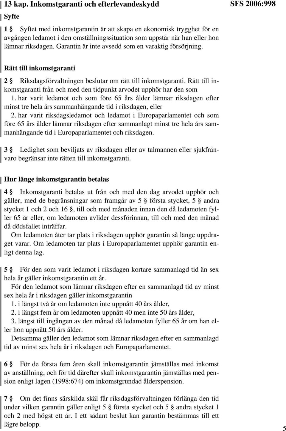 riksdagen. Garantin är inte avsedd som en varaktig försörjning. SFS 2006:998 Rätt till inkomstgaranti 2 Riksdagsförvaltningen beslutar om rätt till inkomstgaranti.