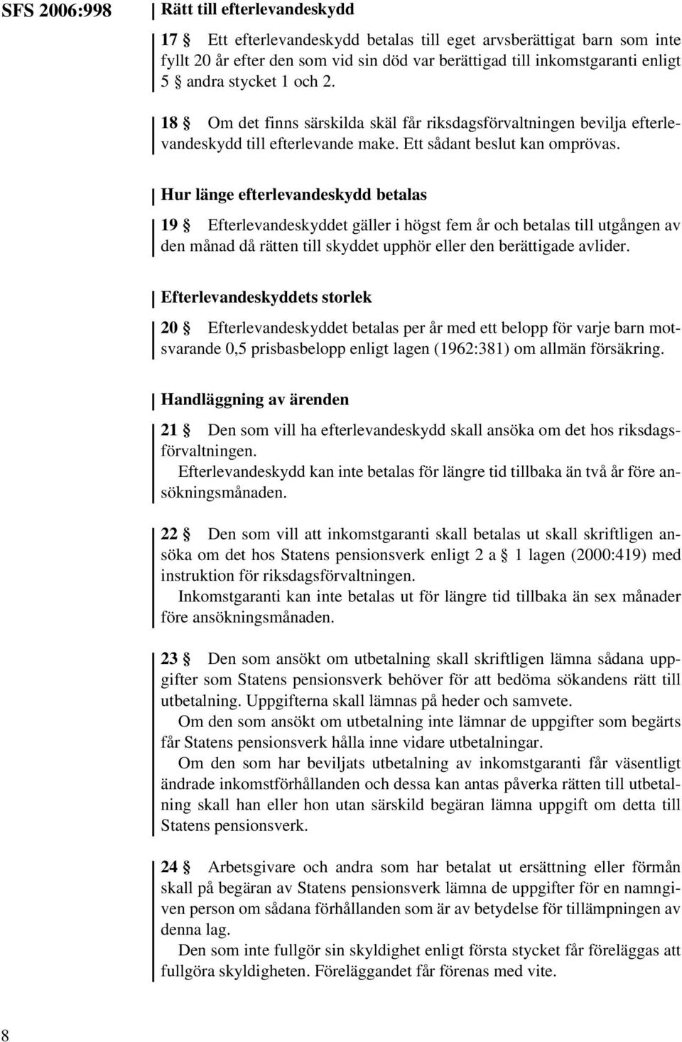 Hur länge efterlevandeskydd betalas 19 Efterlevandeskyddet gäller i högst fem år och betalas till utgången av den månad då rätten till skyddet upphör eller den berättigade avlider.