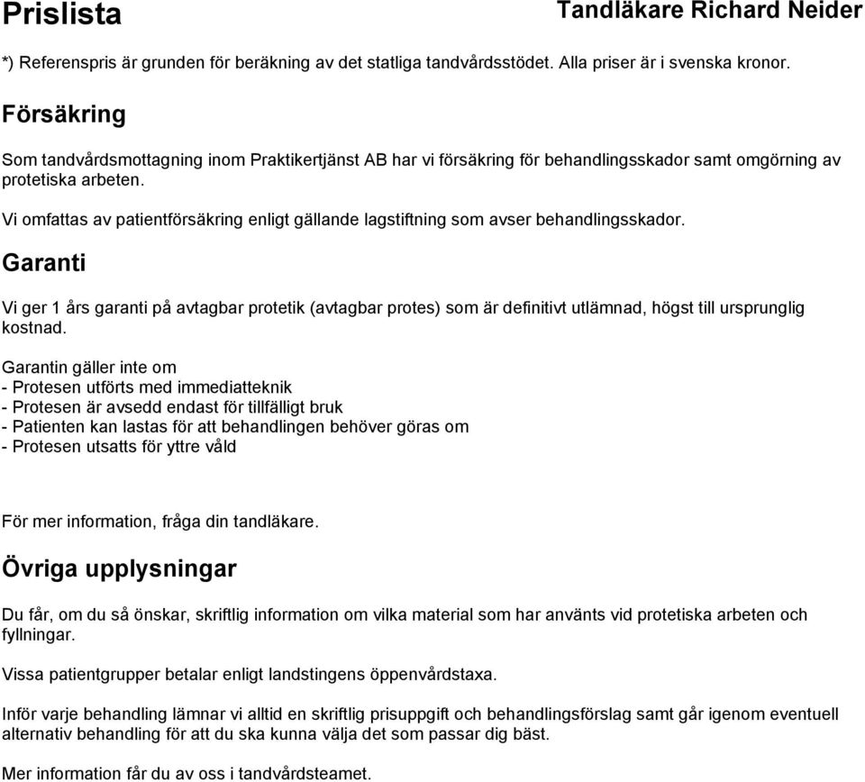 Garanti Vi ger 1 års garanti på avtagbar protetik (avtagbar protes) som är definitivt utlämnad, högst till ursprunglig kostnad.