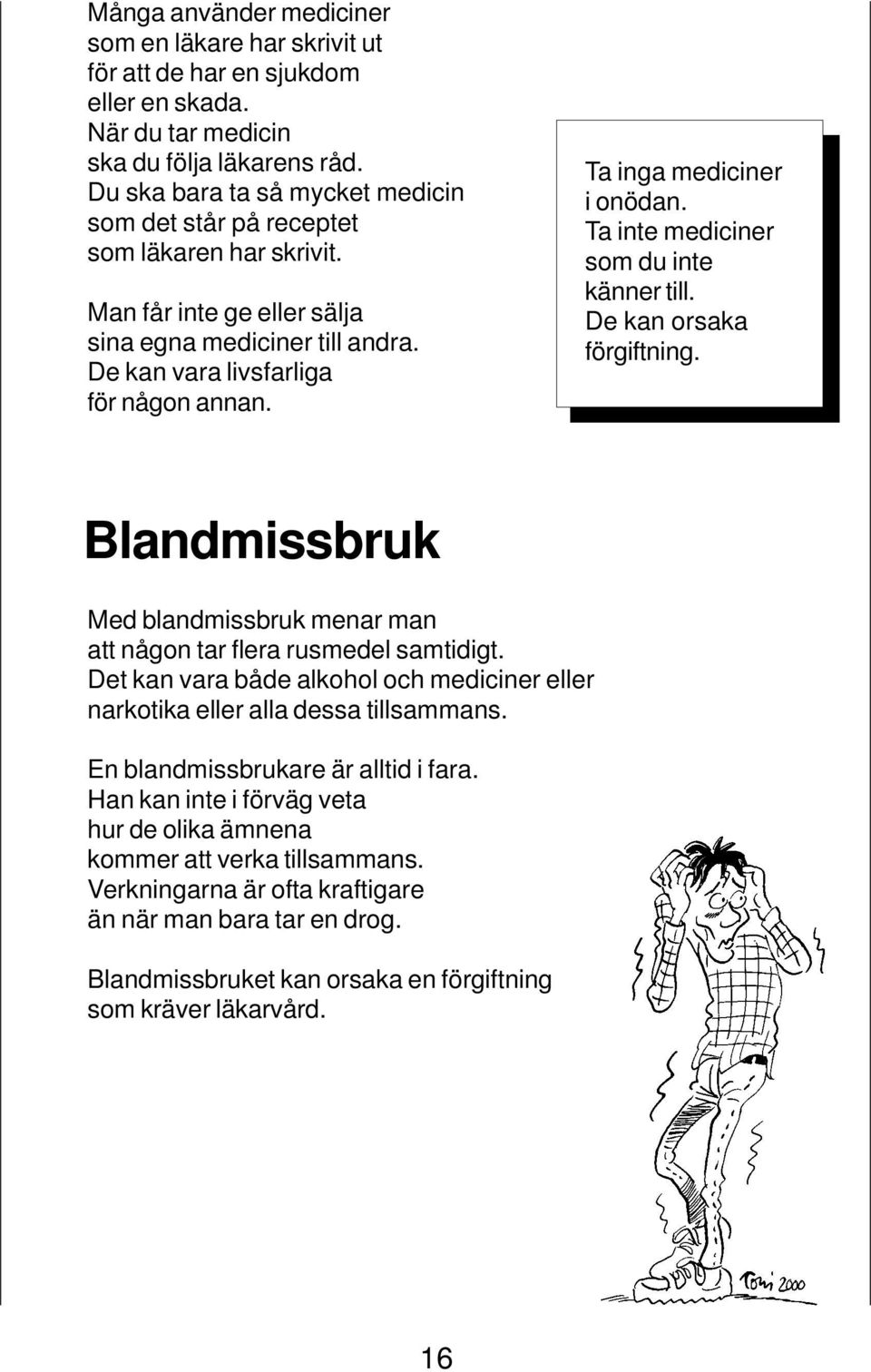 Ta inga mediciner i onödan. Ta inte mediciner som du inte känner till. De kan orsaka förgiftning. Blandmissbruk Med blandmissbruk menar man att någon tar flera rusmedel samtidigt.
