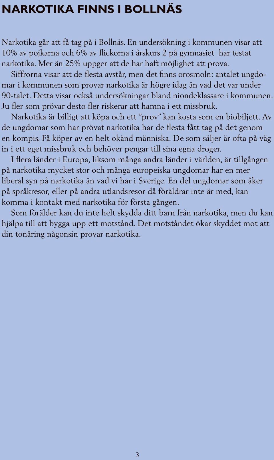 Siffrorna visar att de flesta avstår, men det finns orosmoln: antalet ungdomar i kommunen som provar narkotika är högre idag än vad det var under 90-talet.