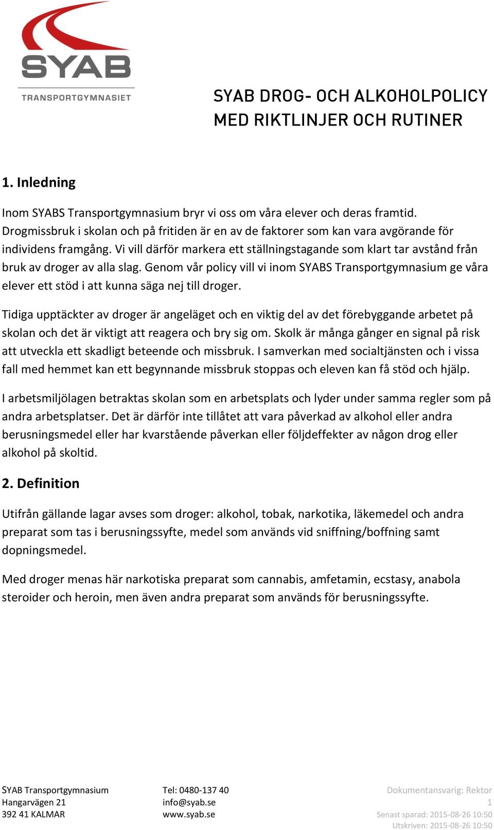Genom vår policy vill vi inom SYABS Transportgymnasium ge våra elever ett stöd i att kunna säga nej till droger.