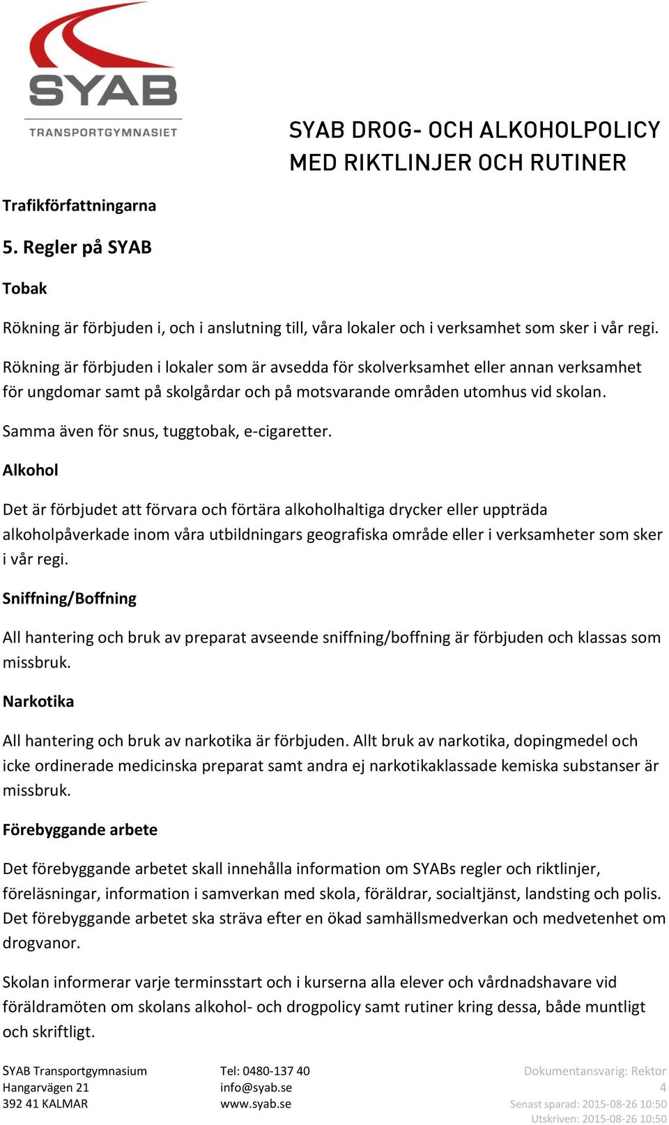 Samma även för snus, tuggtobak, e-cigaretter.