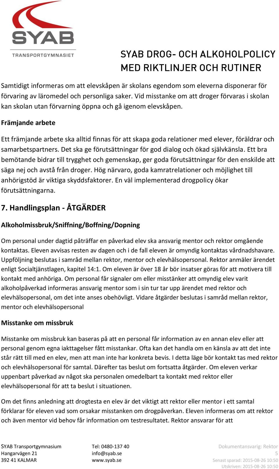 Främjande arbete Ett främjande arbete ska alltid finnas för att skapa goda relationer med elever, föräldrar och samarbetspartners. Det ska ge förutsättningar för god dialog och ökad självkänsla.