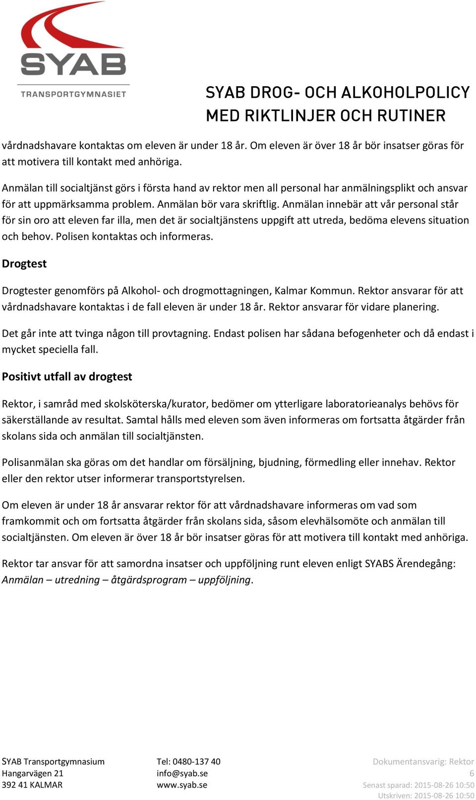 Anmälan innebär att vår personal står för sin oro att eleven far illa, men det är socialtjänstens uppgift att utreda, bedöma elevens situation och behov. Polisen kontaktas och informeras.