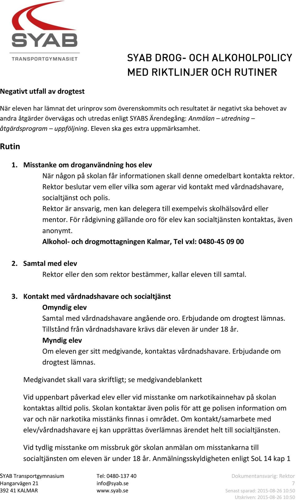 Rektor beslutar vem eller vilka som agerar vid kontakt med vårdnadshavare, socialtjänst och polis. Rektor är ansvarig, men kan delegera till exempelvis skolhälsovård eller mentor.