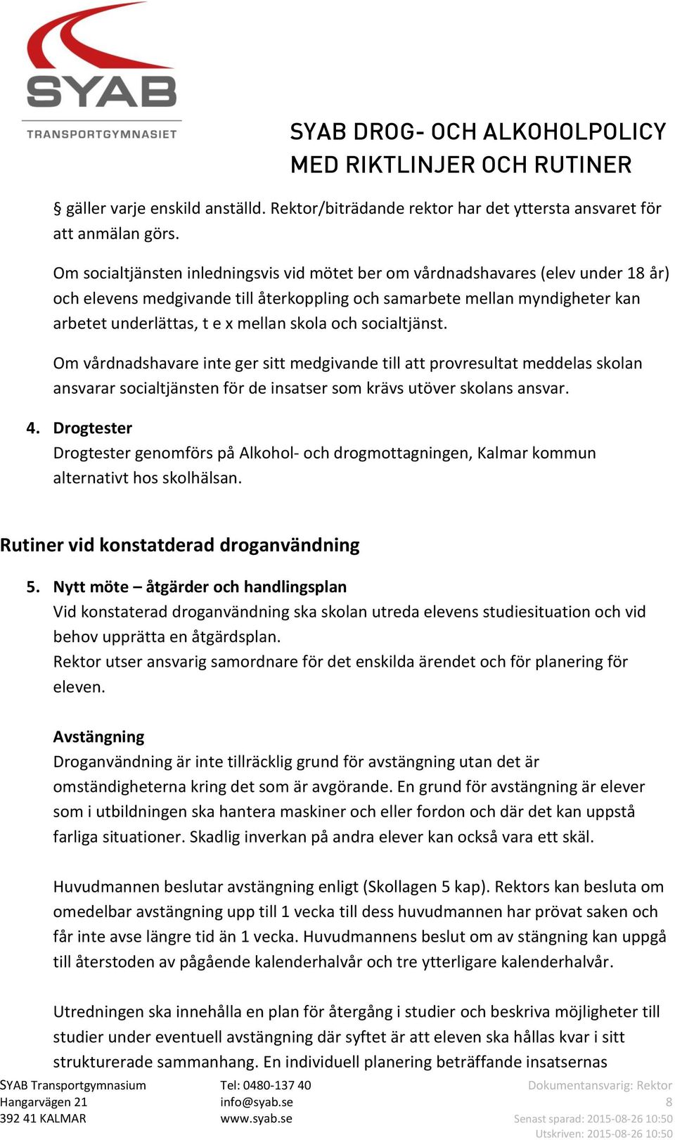 skola och socialtjänst. Om vårdnadshavare inte ger sitt medgivande till att provresultat meddelas skolan ansvarar socialtjänsten för de insatser som krävs utöver skolans ansvar. 4.