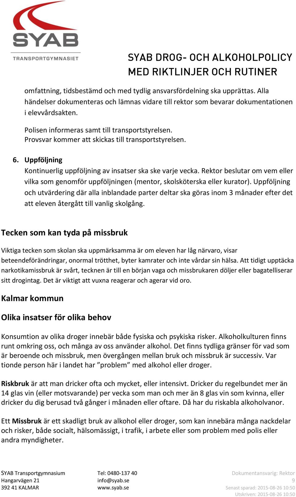 Rektor beslutar om vem eller vilka som genomför uppföljningen (mentor, skolsköterska eller kurator).