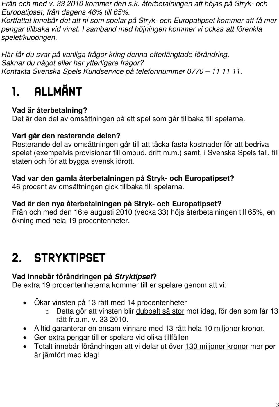 Här får du svar på vanliga frågor kring denna efterlängtade förändring. Saknar du något eller har ytterligare frågor? Kontakta Svenska Spels Kundservice på telefonnummer 0770 11