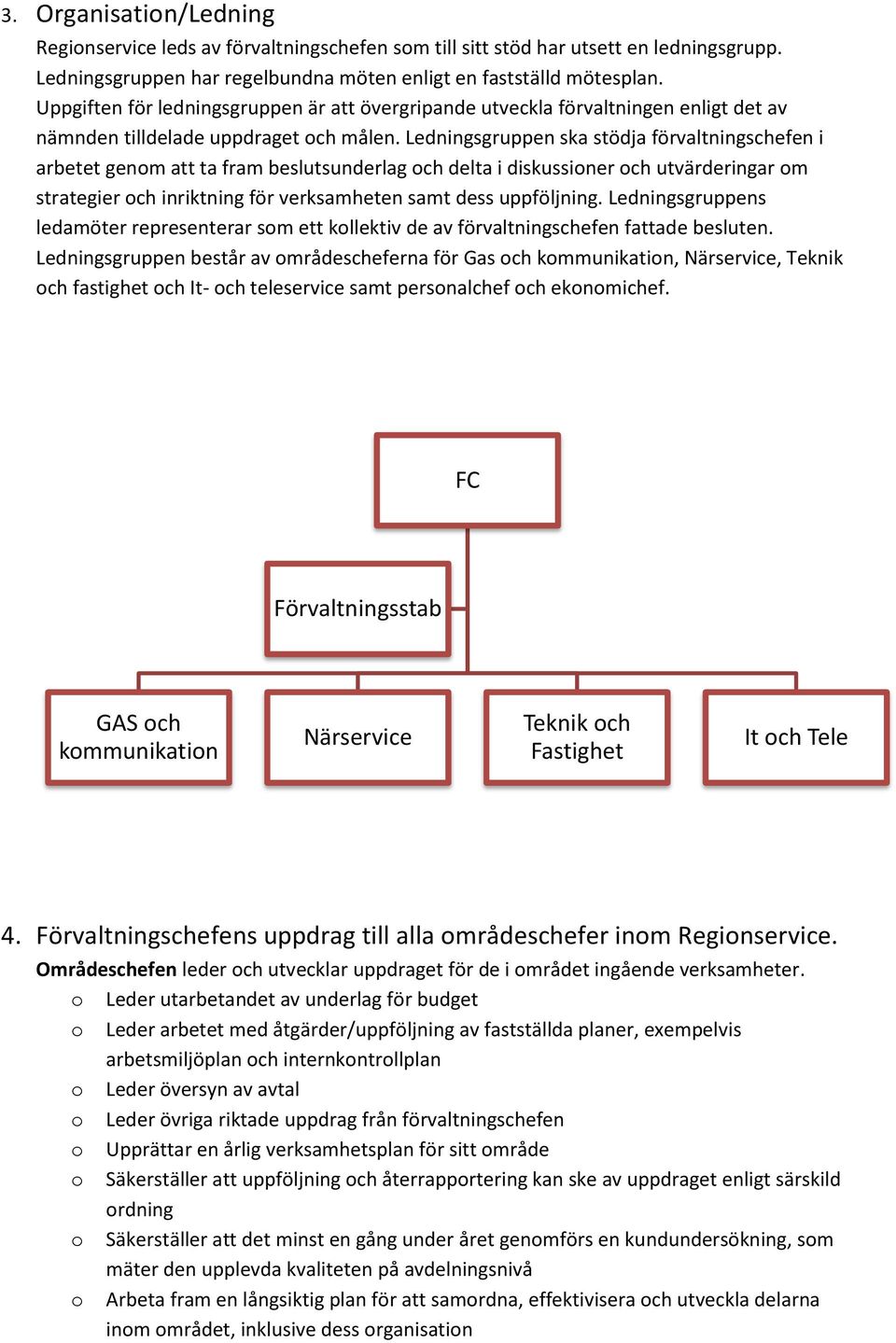 Ledningsgruppen ska stödja förvaltningschefen i arbetet genm att ta fram beslutsunderlag ch delta i diskussiner ch utvärderingar m strategier ch inriktning för verksamheten samt dess uppföljning.