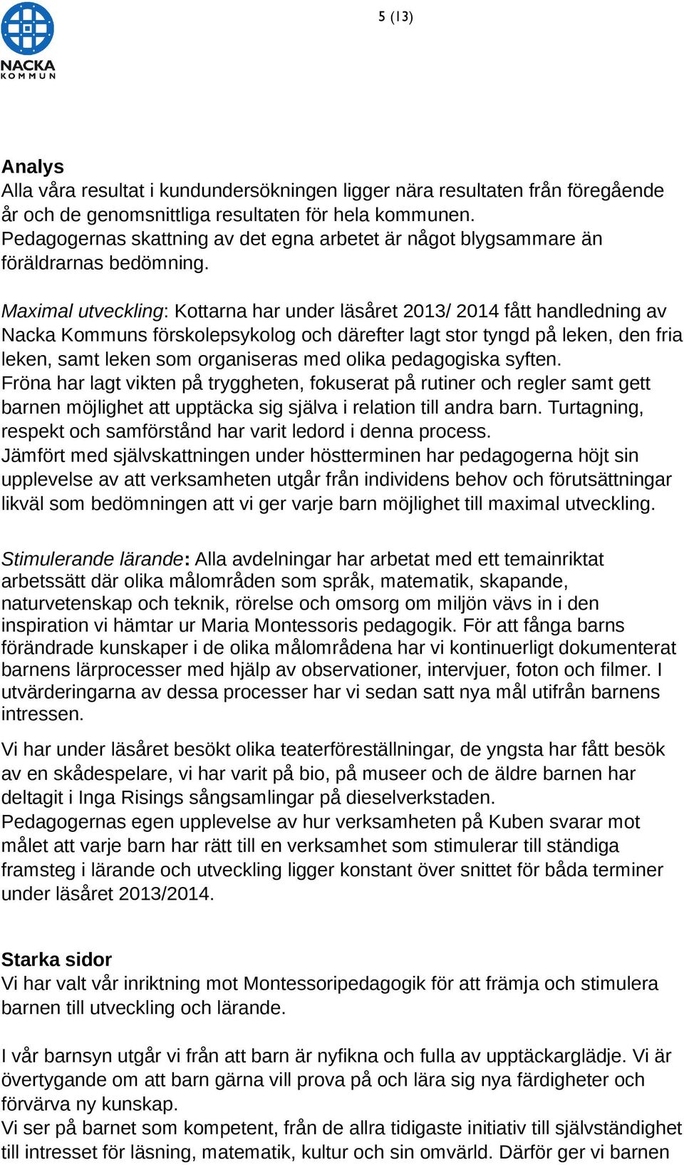 Maximal utveckling: Kottarna har under läsåret 2013/ 2014 fått handledning av Nacka Kommuns förskolepsykolog och därefter lagt stor tyngd på leken, den fria leken, samt leken som organiseras med