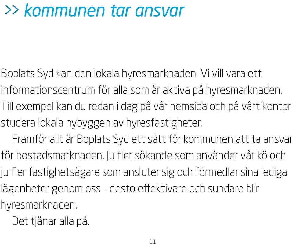 Till exempel kan du redan i dag på vår hemsida och på vårt kontor studera lokala nybyggen av hyresfastigheter.