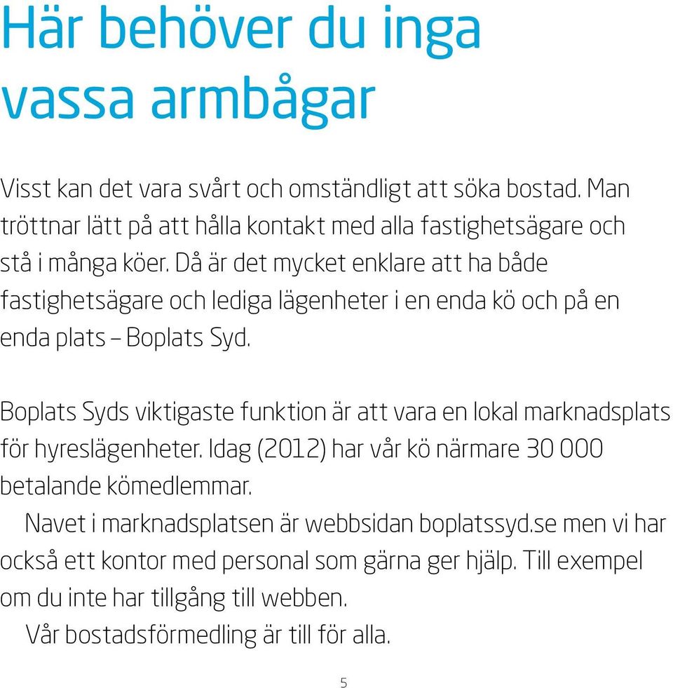 Då är det mycket enklare att ha både fastighetsägare och lediga lägenheter i en enda kö och på en enda plats Boplats Syd.