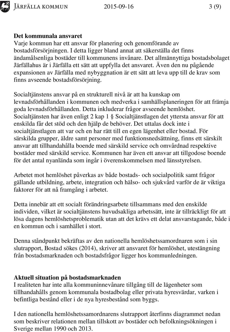 Även den nu pågående expansionen av Järfälla med nybyggnation är ett sätt att leva upp till de krav som finns avseende bostadsförsörjning.