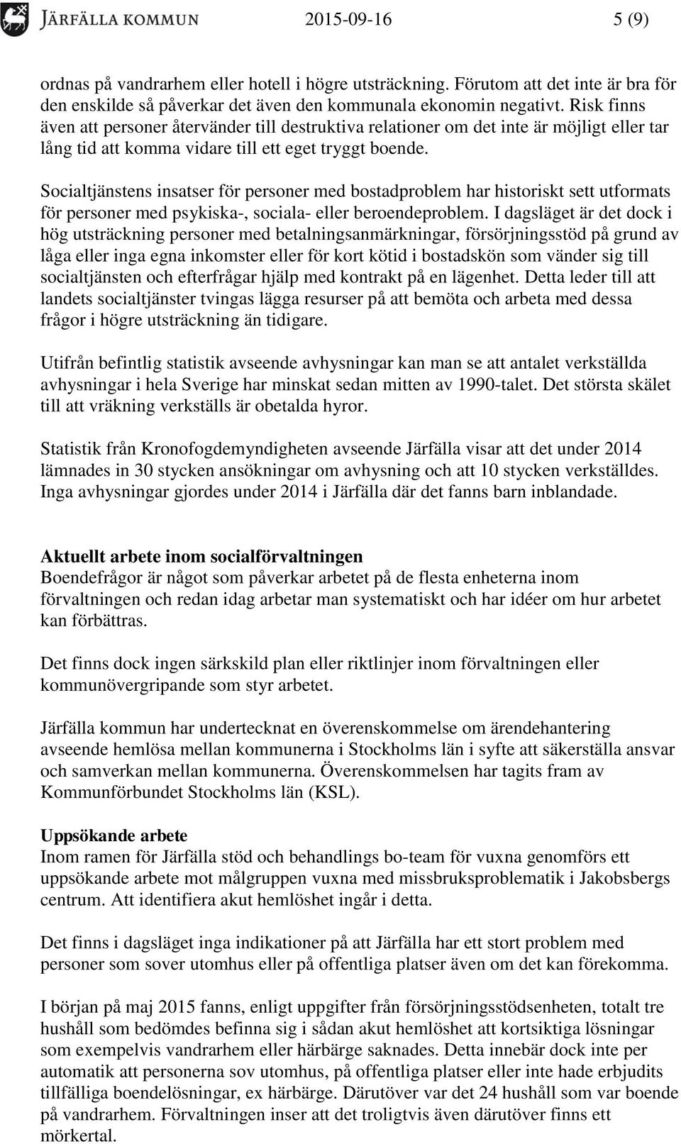 Socialtjänstens insatser för personer med bostadproblem har historiskt sett utformats för personer med psykiska-, sociala- eller beroendeproblem.