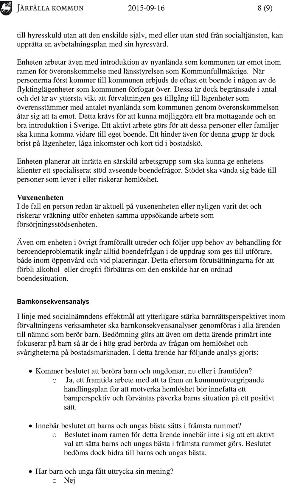 När personerna först kommer till kommunen erbjuds de oftast ett boende i någon av de flyktinglägenheter som kommunen förfogar över.