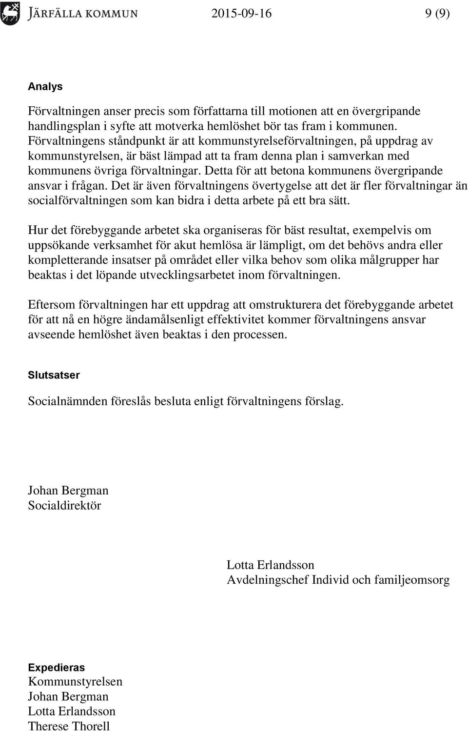 Detta för att betona kommunens övergripande ansvar i frågan. Det är även förvaltningens övertygelse att det är fler förvaltningar än socialförvaltningen som kan bidra i detta arbete på ett bra sätt.